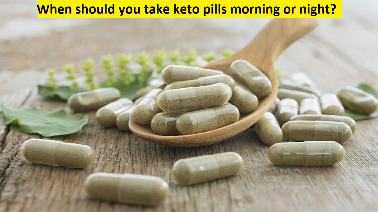 When should you take keto pills morning or night?